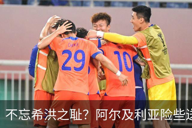不忘希洪之耻？阿尔及利亚险些送奥地利回家 他们已做到极致