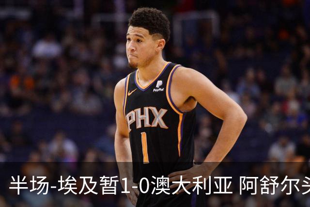 半场-埃及暂1-0澳大利亚 阿舒尔头球破门哈菲兹助攻沃尔帕托中框