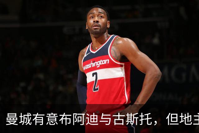 曼城有意布阿迪与古斯托，但地主家也没有余粮