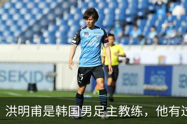 洪明甫是韩国男足主教练，他有过一次失败的经历，如今又遭质疑