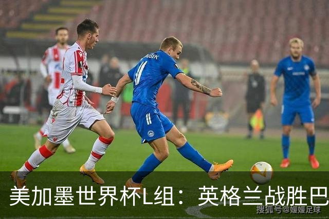 美加墨世界杯L组：英格兰战胜巴拿马 小组头名出线