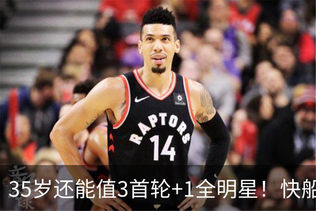 35岁还能值3首轮+1全明星！快船回血稳赚 三核猛龙改变东部格局