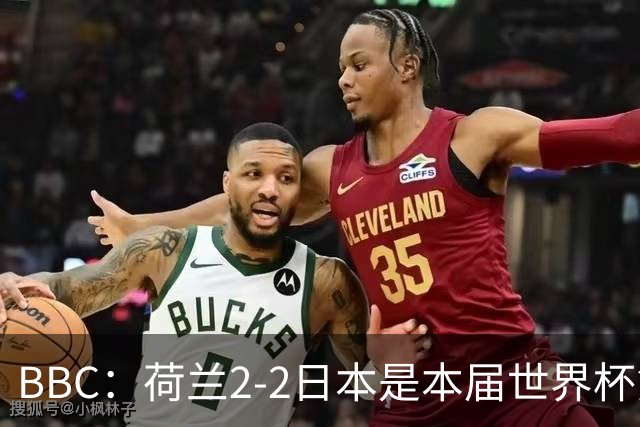 BBC：荷兰2-2日本是本届世界杯第一场准时开球的比赛